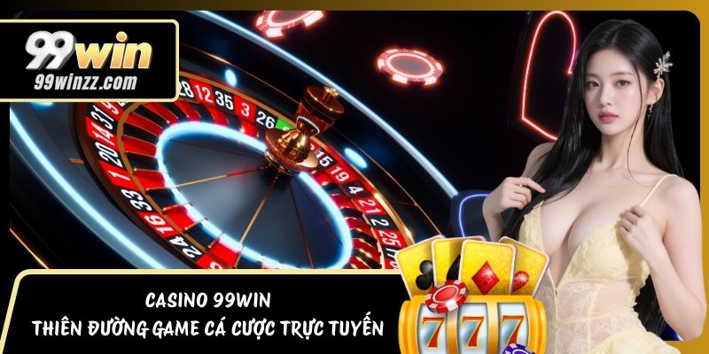 Casino 99WIN - Thiên Đường Game Cá Cược Trực Tuyến
