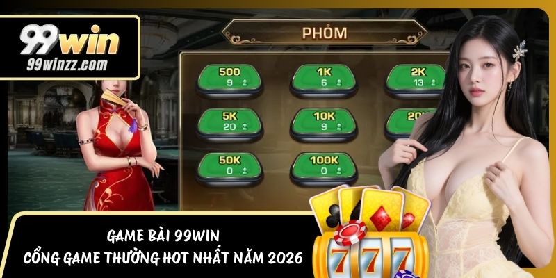 Game Bài 99WIN - Cổng Game Thưởng Hot Nhất Năm 2026