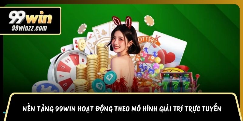 Nền tảng 99WIN hoạt động theo mô hình giải trí trực tuyến quốc tế