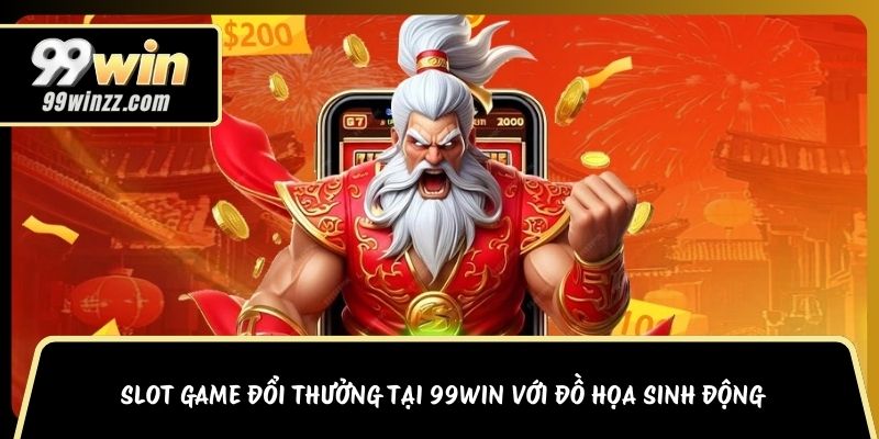 Slot game đổi thưởng tại 99WIN với đồ họa sinh động
