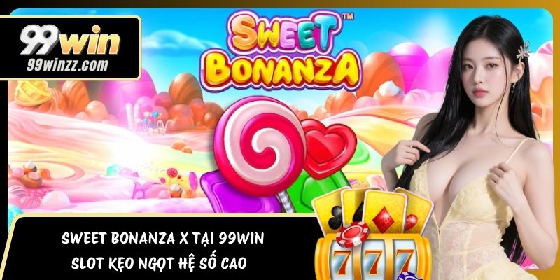Sweet Bonanza X Tại 99WIN – Slot Kẹo Ngọt Hệ Số Cao